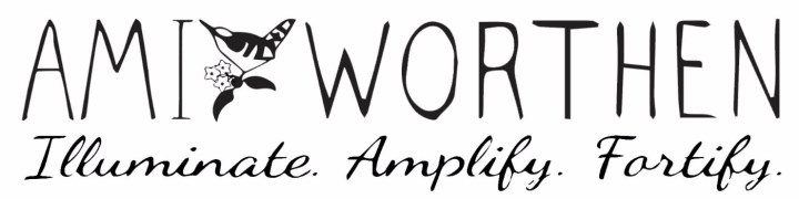Ami Worthen. Illuminate. Amplify. Fortify.